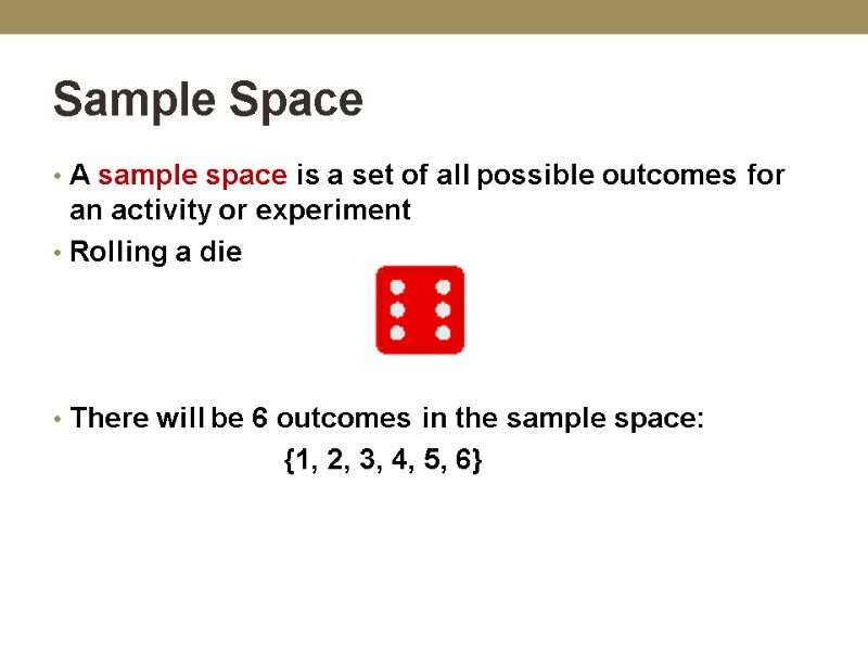 Sample Space A sample space is a set of all possible outcomes for an